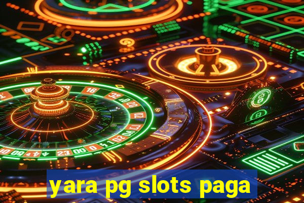 yara pg slots paga